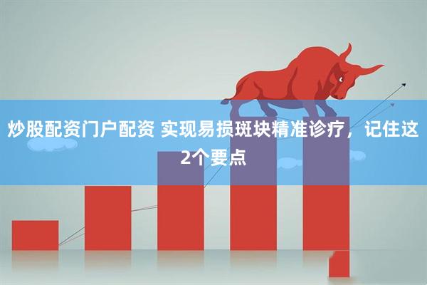 炒股配资门户配资 实现易损斑块精准诊疗，记住这2个要点